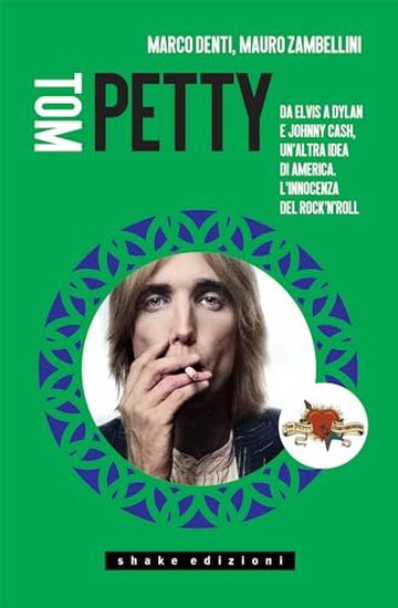 Tom Petty. Da Elvis a Dylan e Johnny Cash, un'altra idea di America. L'innocenza del rock'n'roll