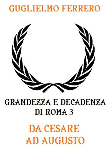 Grandezza e decadenza di Roma 3: Da Cesare ad Augusto