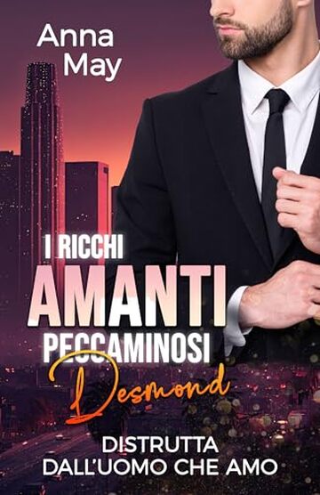 Desmond: Distrutta dall’Uomo che Amo (I Ricchi Amanti Peccaminosi Vol. 2)