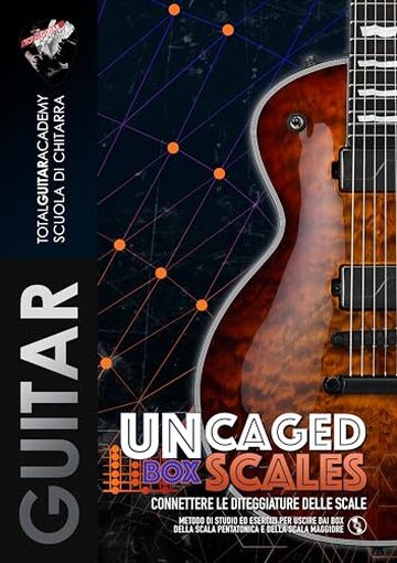 UnCaged Box Scales. Connettere le diteggiature delle scale: Metodo di studio ed esercizi per uscire fuori dai box della scala Pentatonica e della scala Maggiore