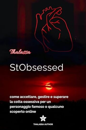 StObsessed: come accettare, gestire e superare la cotta ossessiva per un personaggio famoso o qualcuno scoperto online