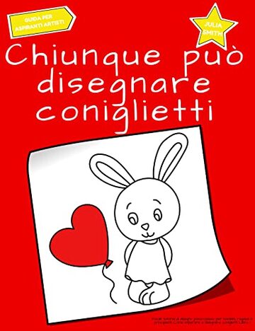 Chiunque può disegnare coniglietti: Facile tutorial di disegno passo-passo per bambini, ragazzi e principianti. Come imparare a disegnare coniglietti. Libro 1 (Guida per aspiranti artisti Vol. 7)