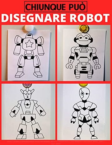 Chiunque può disegnare robot: Facile tutorial di disegno passo-passo per bambini, ragazzi e principianti. Come imparare a disegnare robot. Libro 1 (Guida per aspiranti artisti Vol. 4)
