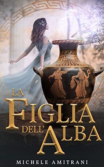 La Figlia dell’Alba: I ribelli dell’Olimpo - Libro 1 (Le cronistorie della mitologia greca)