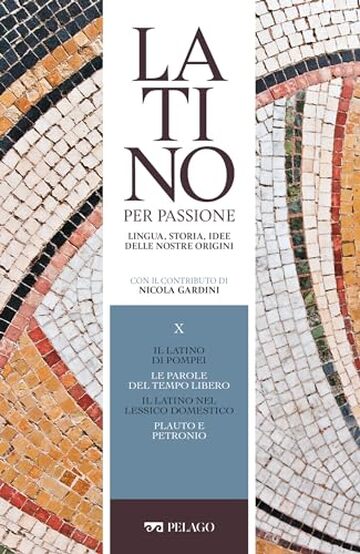 Il latino di Pompei. Le parole del tempo libero. Il latino nel lessico domestico. Plauto e Petronio (Latino per passione)