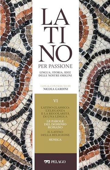 Latino classico: l’eleganza e la regolarità di una lingua. Le parole del dominio romano. Il latino della religione. Seneca (Latino per passione)