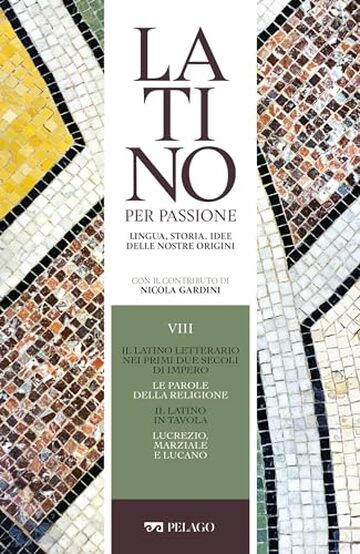 Il latino letterario nei primi due secoli di Impero. Le parole della religione. Il latino in tavola. Lucrezio, Marziale e Lucano (Latino per passione)