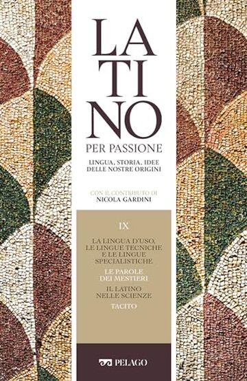 La lingua d’uso, le lingue tecniche e le lingue specialistiche. Le parole dei mestieri. Il latino nelle scienze. Tacito (Latino per passione)