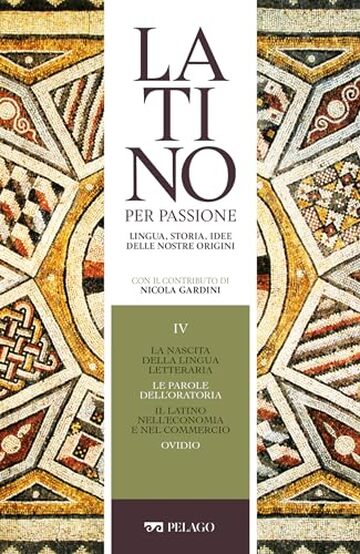 La nascita della lingua letteraria. Le parole dell’oratoria. Il latino nell’economia e nel commercio. Ovidio (Latino per passione)