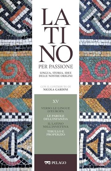 Verso le lingue d’Europa. Le parole dell’infanzia. Il latino nell’invettiva. Tibullo e Properzio (Latino per passione)