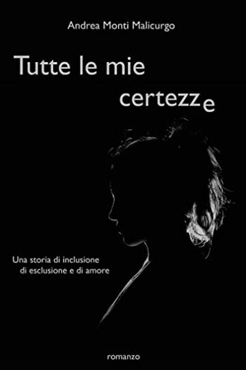 Tutte le mie certezze: Una storia di inclusione, di esclusione e di amore