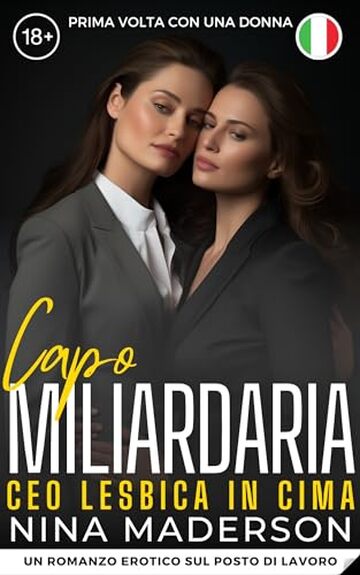 Capo Miliardaria: Ceo Lesbica In Cima: Un Romanzo Erotico Sul Posto Di Lavoro (Dominata Da Mia Capa Lesbica: La Mia Prima Volta Con Una Donna, E Lei È L'amministratore Delegato!)
