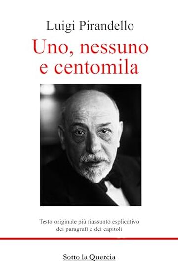 Uno, nessuno e centomila: Testo originale più riassunto esplicativo di ogni paragrafo e di ogni capitolo. Introduzione all'opera e biografia autore