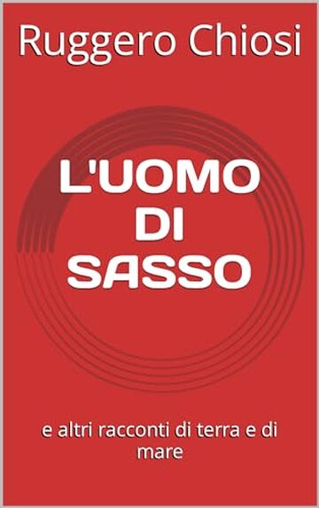 L'UOMO DI SASSO e altri racconti d'amore, guerra, viaggi, mare e varia umanità