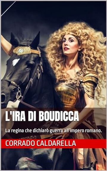 L'IRA DI BOUDICCA: La regina che dichiarò guerra all’impero romano.