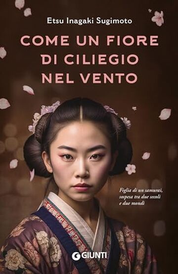 Come un fiore di ciliegio nel vento: Figlia di un samurai, sospesa tra due secoli e due mondi