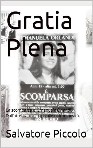 Gratia Plena: La scomparsa di Emanuela Orlandi. Dall&rsquo;attentato al papa alle ultime novit&agrave;.