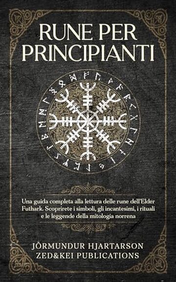 Rune per Principianti: Una guida completa alla lettura delle rune dell'Elder Futhark. Scoprirete i simboli, gli incantesimi, i rituali e le leggende della ... Storia e della Mitologia Norrena Vol. 2)