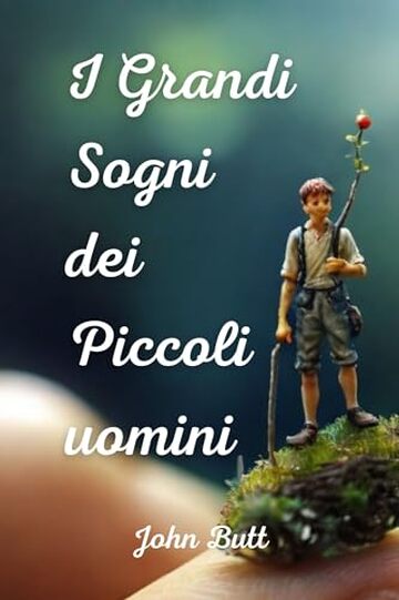 I Grandi Sogni dei Piccoli Uomini: Un magnifico libro fantasy per ragazzi che insegna a credere nella bellezza dei propri sogni. Libri fantasy per ragazzi e ragazze