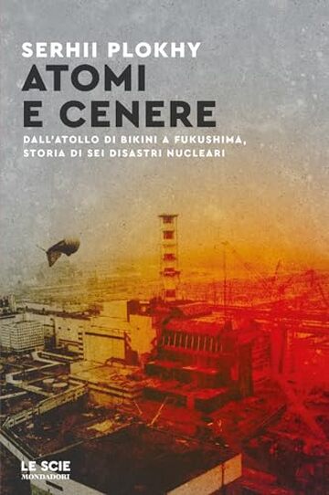 Atomi e cenere: Dall'atollo di Bikini a Fukushima, storia di sei disastri nucleari