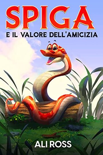 Spiga e il Valore dell'Amicizia: Una favola per bambini sull'amicizia, amore, autostima, coraggio e fiducia in s&eacute; stessi