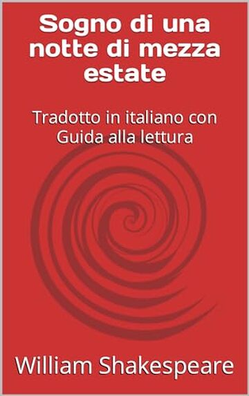 Sogno di una notte di mezza estate: Tradotto in italiano con Guida alla lettura