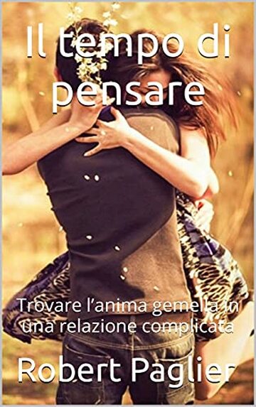 Il tempo di pensare: Trovare l’anima gemella in una relazione complicata (L'amore: la via della felicità)