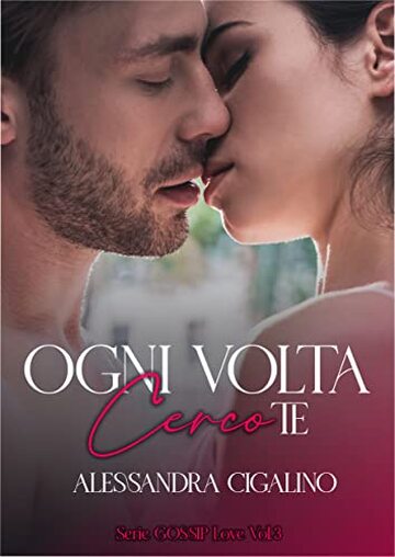 Ogni volta cerco te: Gossip Love Series Vol. 3