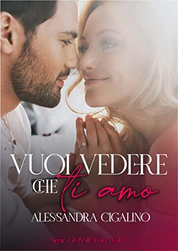 Vuoi vedere che ti amo: Gossip Love Series Vol. 2