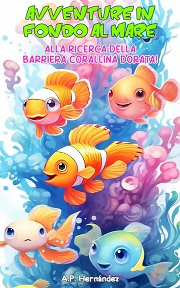 Avventure in fondo al mare. Alla ricerca della barriera corallina dorata!: Un divertente libro per bambini sui pesci (Esplora il mondo degli animali)