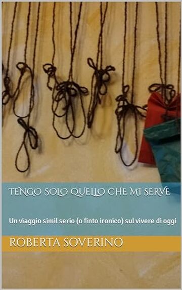 Tengo solo quello che mi serve: Un viaggio simil serio (o finto ironico) sul vivere di oggi