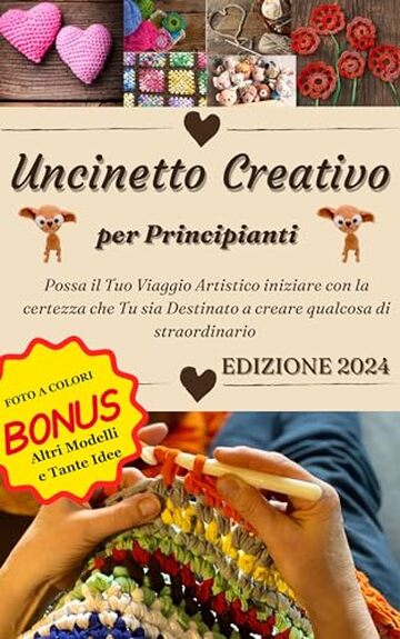 Uncinetto Creativo per Principianti: Possa il vostro viaggio artistico iniziare con la promessa di infiniti fili di possibilit&agrave; e la certezza di essere destinati a creare qualcosa di straordinario.