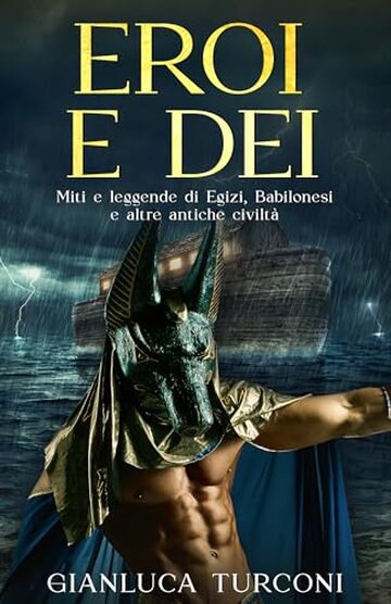 Eroi e Dei: miti e leggende di Egizi, Babilonesi e altre antiche civilt&agrave; (Romanzi fantasy e libri di miti e leggende di Gianluca Turconi)
