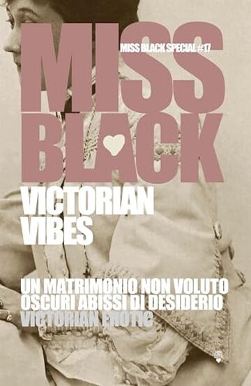 Victorian vibes: Un matrimonio non voluto, Oscuri abisso di desiderio, Victorian Erotic (Miss Black Special Vol. 17)