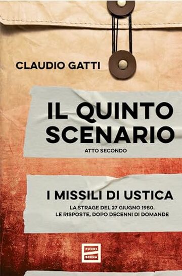 Il quinto scenario: Atto secondo. I missili di Ustica. La strage del 27 giugno 1980. Le risposte, dopo decenni di domande