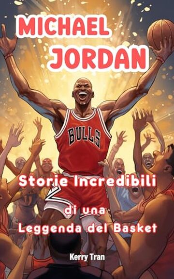 Michael Jordan: Storie Incredibili di una Leggenda del Basket: Libro biografico illustrato per bambini (Biografie di Grandi Personaggi per Bambini)