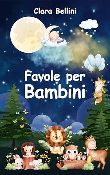 Favole per Bambini: Le pi&ugrave; Belle Storie della Buonanotte. 40 Racconti Illustrati Unici e Stimolanti per Incoraggiare e Regalare ai Tuoi Bambini Dolci Sogni Ogni Notte