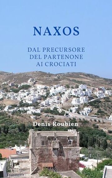 Naxos. Dal precursore del Partenone ai Crociati: Una guida di viaggio diversa sulla Grecia (Viaggio nella cultura e nel paesaggio Vol. 3)