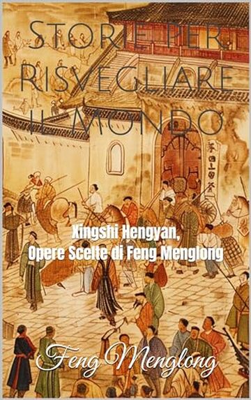 Storie per Risvegliare il Mondo: Xingshi Hengyan, Opere Scelte di Feng Menglong