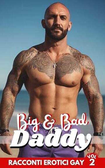 Big & Bad Daddy, Racconti Erotici Gay: Passioni e Avventure tra Uomini | Volume 2 (Racconti di Passioni Gay e Bisex di MARCO LIVIO HOT COLLECTION)