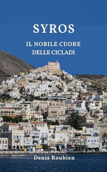 Syros. Il nobile cuore delle Cicladi: Una guida di viaggio diversa sulla Grecia (Viaggio nella cultura e nel paesaggio Vol. 9)