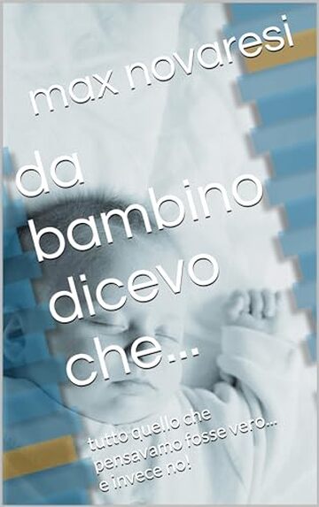 da bambino dicevo che...: tutto quello che pensavamo fosse vero... e invece no!