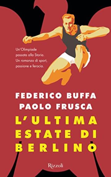 L'ultima estate di Berlino: Un'Olimpiade passata alla Storia. Un romanzo di sport, passione e ferocia.