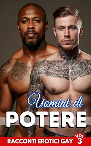 Uomini di Potere, Racconti Erotici Gay: Passioni e Avventure interrazziali | Volume 3 (Racconti di Passioni Gay e Bisex di MARCO LIVIO HOT COLLECTION)