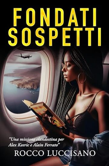 FONDATI SOSPETTI: THRILLER AD ALTA TENSIONE - Una missione clandestina per Alex Keeric e Alain Ferrato (I romanzi gialli e thriller di Rocco Luccisano)