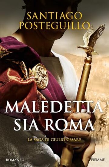 Maledetta sia Roma: La saga di Giulio Cesare