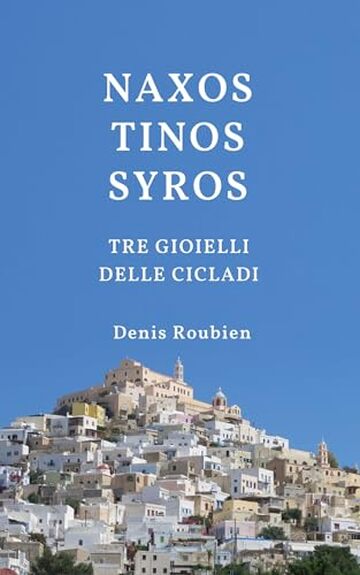 Naxos - Tinos - Syros. Tre Gioielli delle Cicladi: Una guida di viaggio diversa sulla Grecia (Viaggio nella cultura e nel paesaggio Vol. 13)