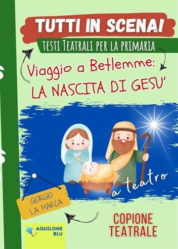 VIAGGIO A BETLEMME: LA NASCITA DI GESU': copione teatrale (Copioni Teatrale di Giorgio La Marca Vol. 18)