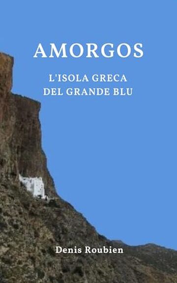 Amorgos. L'isola greca del Grande Blu: Una guida di viaggio diversa sulla Grecia (Viaggio nella cultura e nel paesaggio Vol. 25)