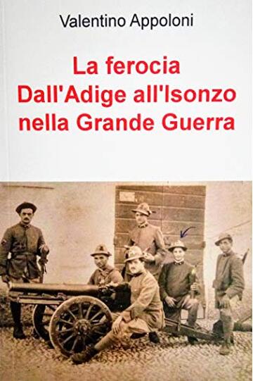 La ferocia Dall'Adige all'Isonzo nella Grande Guerra